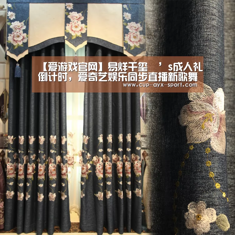 【爱游戏官网】易烊千玺燚’s成人礼倒计时,爱奇艺娱乐同步直播新歌舞台(图1) 爱游戏首页