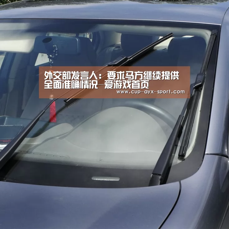 外交部发言人:要求马方继续提供全面准确情况-爱游戏首页(图1) 爱游戏体育