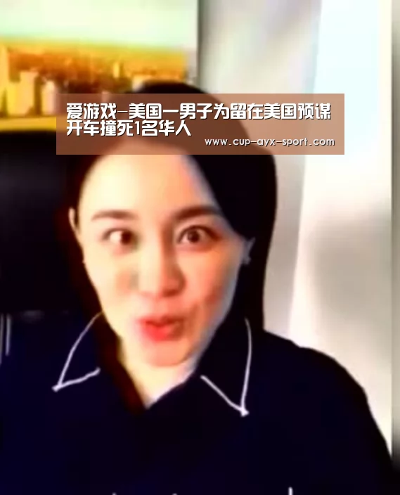 爱游戏-美国一男子为留在美国预谋开车撞死1名华人(图1) 爱游戏体育