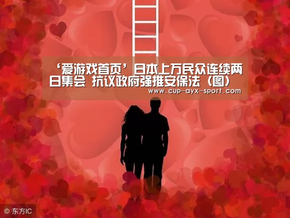 ‘爱游戏首页’日本上万民众连续两日集会 抗议政府强推安保法(图)(图2) 爱游戏首页